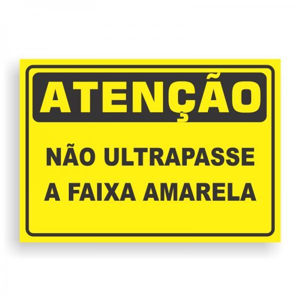 Placa de ATENÇÃO - NÃO ULTRAPASSE A FAIXA AMARELA PVC 2mm Retangular 25cm x 18cm / 35cm x 25cm / 50cm x 35cm 4x0 - colorido frente Impressão digital 4 furos ou fita dupla face verniz de proteção